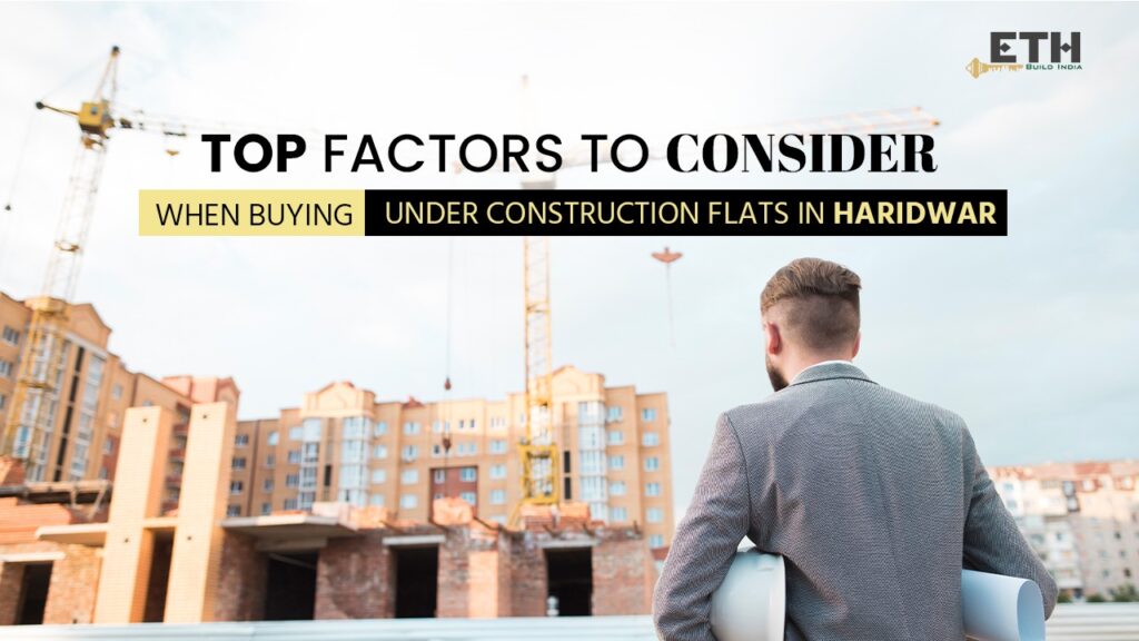 Top Factors to Consider When Buying Under-Construction Flat in Haridwar