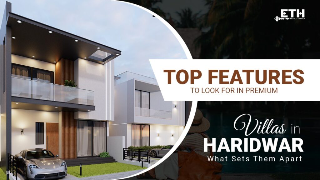 Top Features to Look for in Premium Villas in Haridwar: What Sets Them Apart