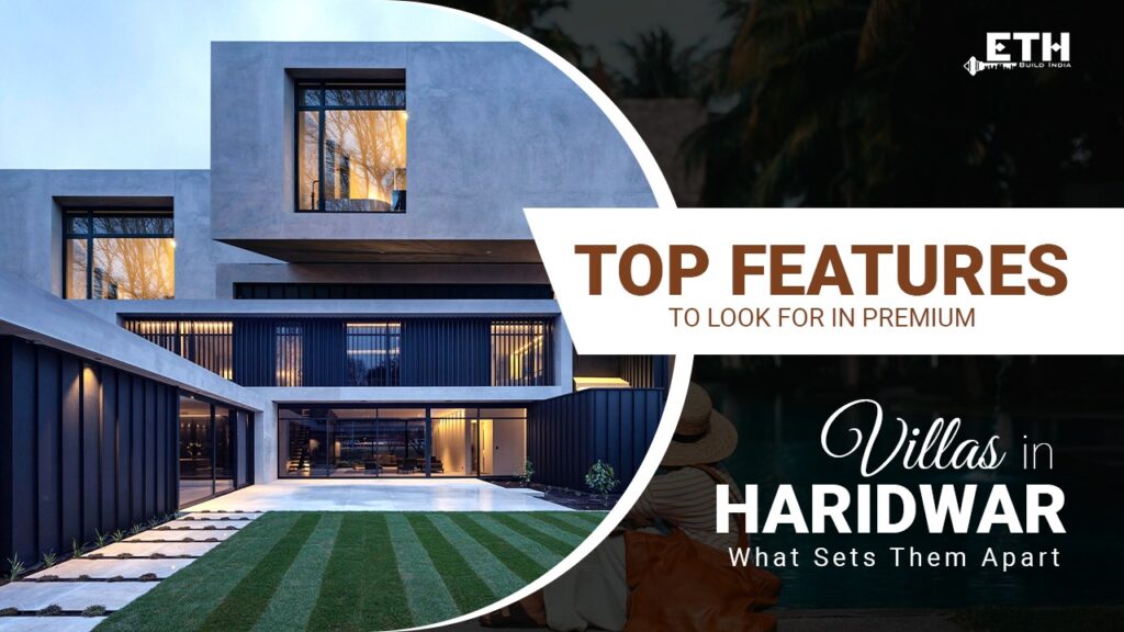 Top Features to Look for in Luxury Villas in Haridwar: What Sets Them Apart