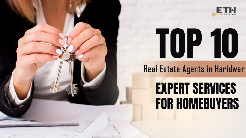 Top 10 Real Estate Agents in Haridwar: Expert Services for Homebuyers