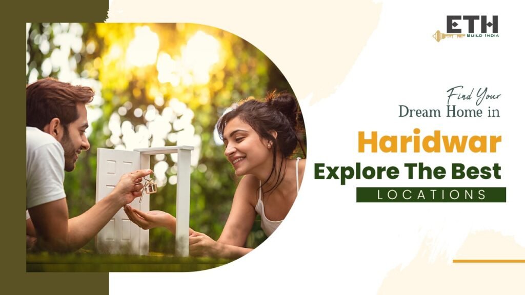 Find Your Dream Home in Haridwar: Explore the Best Locations