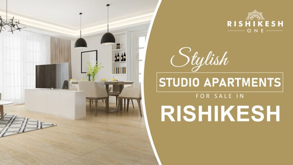 Choosing a Stylish Studio Apartment in Rishikesh for You